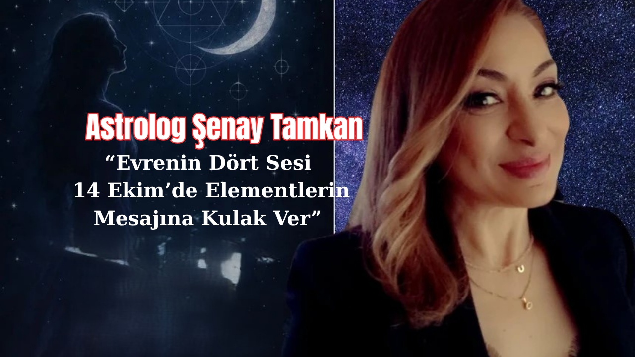 Astrolog Şenay Tamkan “14 Ekim’de Elementlerin Mesajına Kulak Ver”