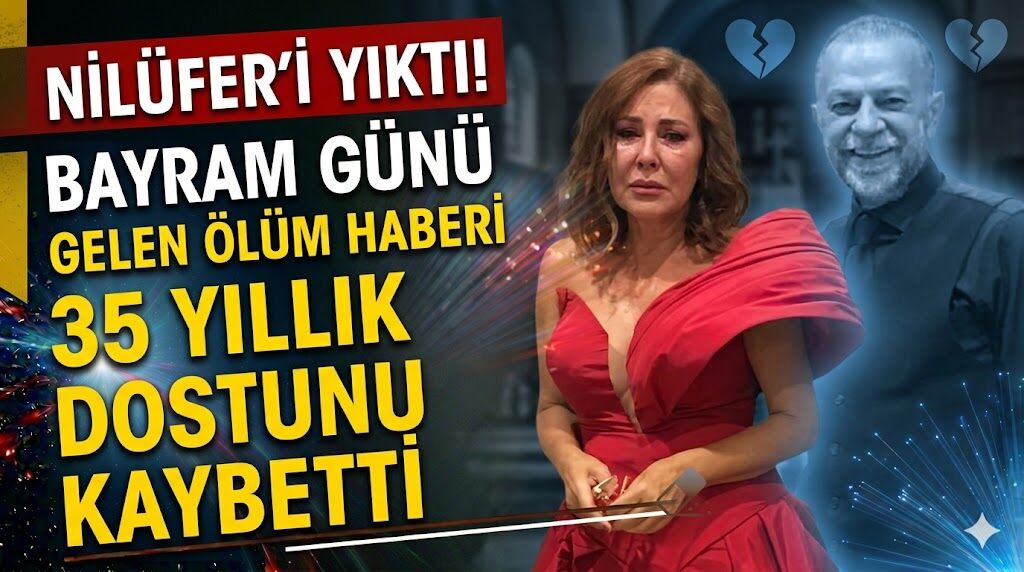 Bayram Günü Gelen Ölüm Haberi Nilüfer'i Yıktı! 35 Yıllık Dostunu Kaybetti