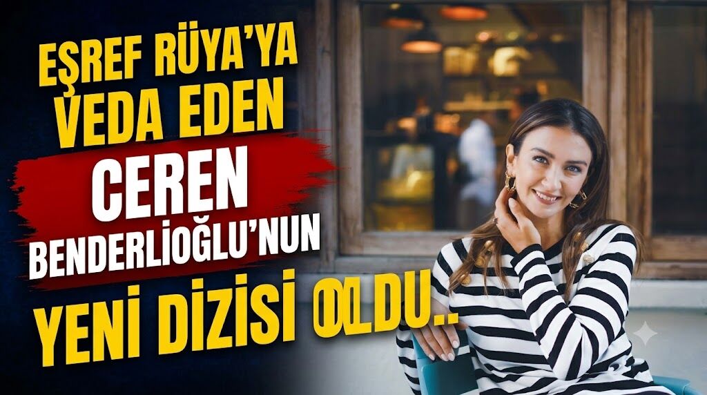 Eşref Rüya'ya Veda Eden Ceren Benderlioğlu'nun Yeni Dizisi Belli Oldu
