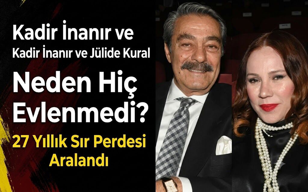 Kadir İnanır ve Jülide Kural Neden Hiç Evlenmedi? 27 Yıllık Sır Perdesi Aralandı
