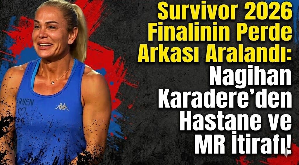 Survivor 2026 Finalinin Perde Arkası Aralandı: Nagihan Karadere'den Hastane ve MR İtirafı!
