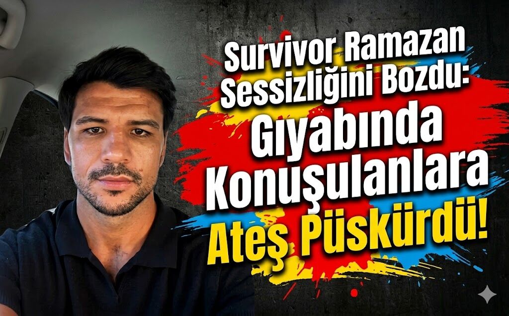 Survivor Ramazan Sessizliğini Bozdu: Gıyabında Konuşulanlara Ateş Püskürdü!
