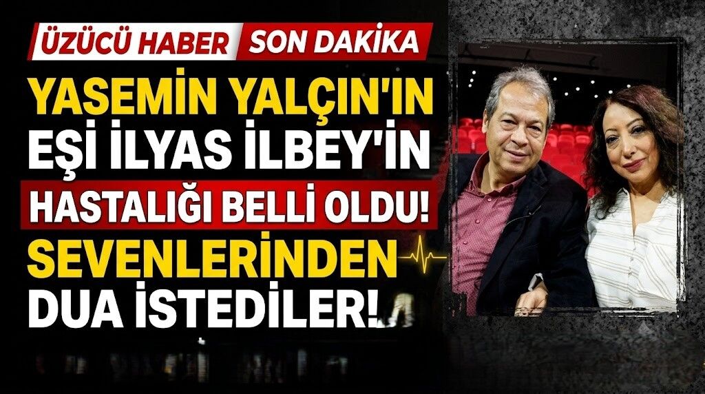 Yasemin Yalçın'ın Eşi İlyas İlbey'in Hastalığı Belli Oldu: Sevenlerinden Dua İstediler