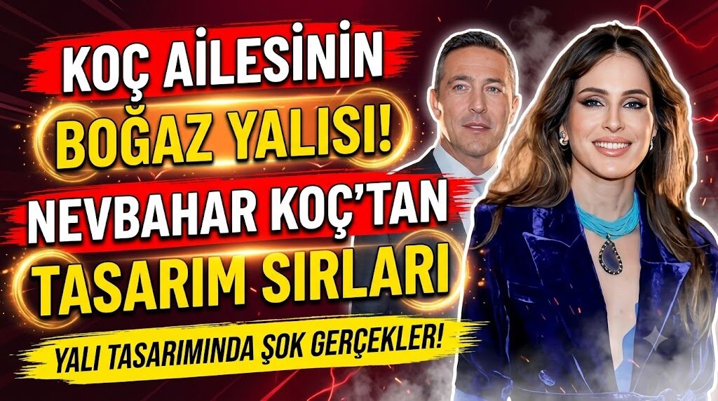 Koç Ailesinin Boğaz'daki Görkemli Yalısı: Nevbahar Koç'un Tasarım Sırları Gün Yüzüne Çıktı
