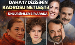 Daha 17 Dizisinin Kadrosu Netleşti! Ünlü İsimler Bir Arada