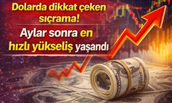 Dolarda dikkat çeken sıçrama! Aylar sonra en hızlı yükseliş yaşandı