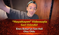 “Hayattayım” Videosuyla Geri Döndü! Enes Batur’un Son Hali Olay Oldu