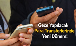 Gece Yapılacak Para Transferlerinde Yeni Dönem!