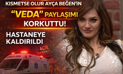 Kısmetse Olur Ayça Beğen’in “Veda” Paylaşımı Korkuttu! Hastaneye Kaldırıldı