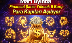 Mart Ayında Finansal Şansı Yüksek 6 Burç: Para Kapıları Açılıyor