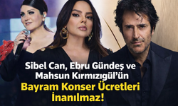 Sibel Can, Ebru Gündeş ve Mahsun Kırmızıgül'ün bayram konser ücretleri şoke etti