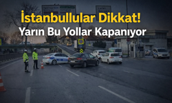 İstanbullular Dikkat! Yarın Bu Yollar Kapanıyor