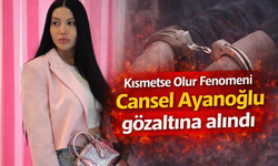 Kısmetse Olur Fenomeni Cansel Ayanoğlu gözaltına alındı
