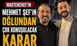 MasterChef’in Mehmet Şef’inin oğlundan çok konuşulacak karar