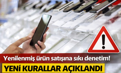 Yenilenmiş ürün satışına sıkı denetim! Yeni kurallar açıklandı