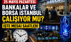 25 Mayıs Pazartesi Bankalar ve Borsa İstanbul Çalışıyor mu? İşte Mesai Saatleri