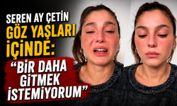 Seren Ay Çetin Göz Yaşları İçinde “Bir daha gitmek istemiyorum”