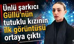 Ünlü Şarkıcı Güllü’nün Tutuklu Kızının İlk Görüntüsü Ortaya Çıktı