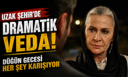 “Uzak Şehir’de Dramatik Veda: Düğün Gecesi Her Şey Karışıyor”