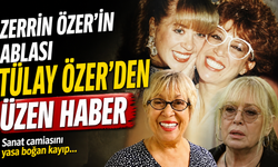Zerrin Özer’in ablası Tülay Özer’den üzen haber