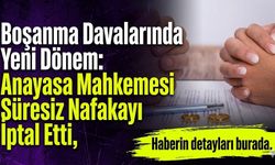 Boşanma Davalarında Yeni Dönem: Anayasa Mahkemesi Süresiz Nafakayı İptal Etti