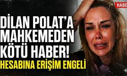 Dilan Polat'a Mahkemeden Kötü Haber: Hesabına Erişim Engeli