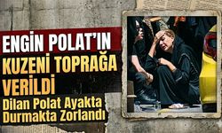 Engin Polat'ın Kuzeni Toprağa Verildi: Dilan Polat Ayakta Durmakta Zorlandı