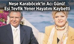 Neşe Karaböcek'in Acı Günü! Eşi Tevfik Yener Hayatını Kaybetti