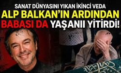 Sanat Dünyasını Yıkan İkinci Veda: Alp Balkan'ın Ardından Babası da Yaşamını Yitirdi