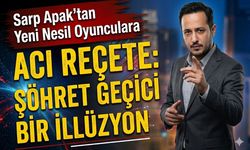 Sarp Apak'tan Yeni Nesil Oyunculara Acı Reçete: Şöhret Geçici Bir İllüzyon