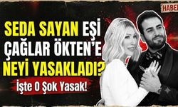 Seda Sayan Eşi Çağlar Ökten'e Neyi Yasakladı?