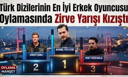 Türk Dizilerinin En İyi Erkek Oyuncusu Oylamasında Zirve Yarışı Kızıştı