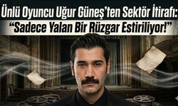Ünlü Oyuncu Uğur Güneş'ten Sektör İtirafı: "Sadece Yalan Bir Rüzgar Estiriliyor!"