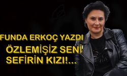 Özlemişiz Seni Sefirin Kızı!...