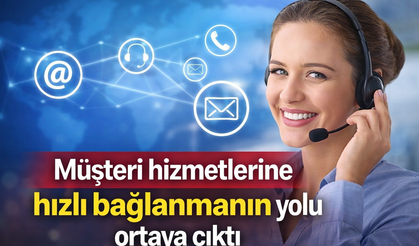 Müşteri hizmetlerine hızlı bağlanmanın yolu ortaya çıktı