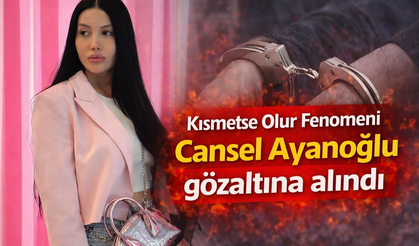 Kısmetse Olur Fenomeni Cansel Ayanoğlu gözaltına alındı