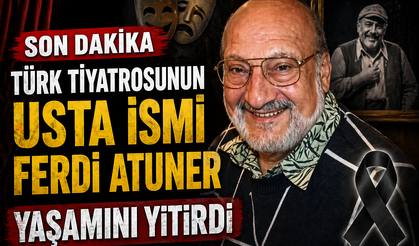 Türk tiyatrosunun usta ismi Ferdi Atuner yaşamını yitirdi