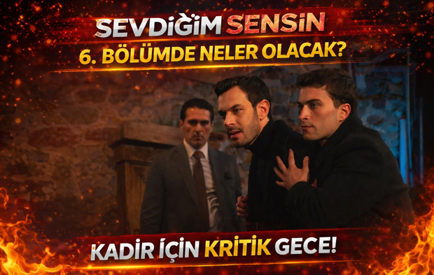 Sevdiğim Sensin 6. Bölümde Neler Olacak? Kadir İçin Kritik Gece!