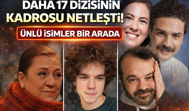 Daha 17 Dizisinin Kadrosu Netleşti! Ünlü İsimler Bir Arada