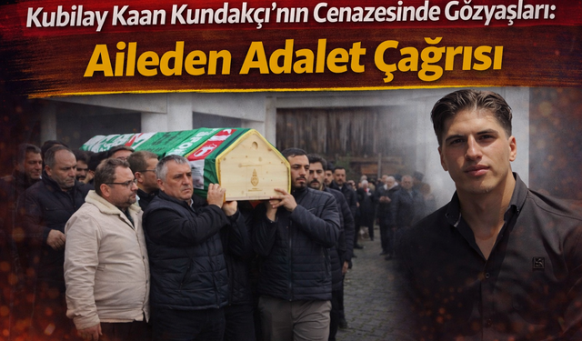 Kubilay Kaan Kundakçı’nın Cenazesinde Gözyaşları: Aileden Adalet Çağrısı