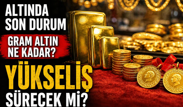 Altın fiyatlarında son durum: Gram altın ne kadar oldu, yükseliş sürecek mi?