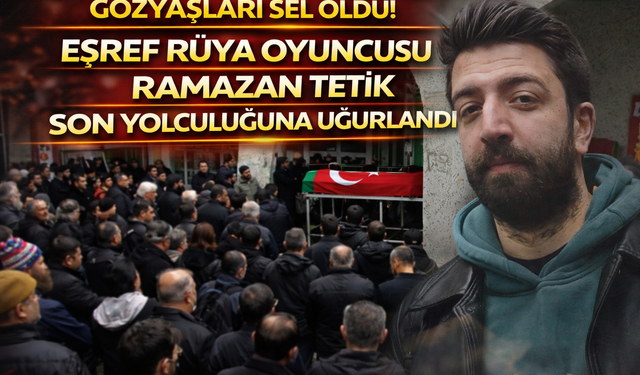 Gözyaşları sel oldu! Eşref Rüya Oyuncusu Ramazan Tetik son yolculuğuna uğurlandı
