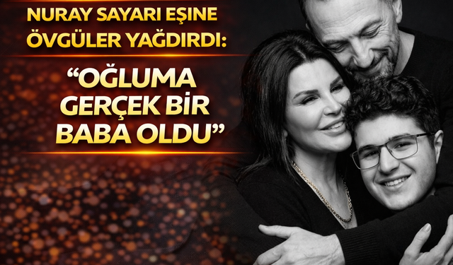 Nuray Sayarı eşine övgüler yağdırdı: “Oğluma gerçek bir baba oldu”