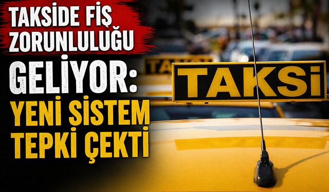 Takside fiş zorunluluğu geliyor: Yeni sistem tepki çekti