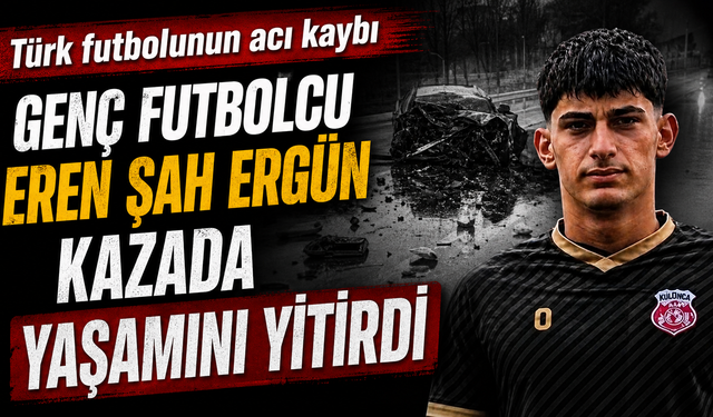 Genç futbolcu Eren Şah Ergün kazada yaşamını yitirdi