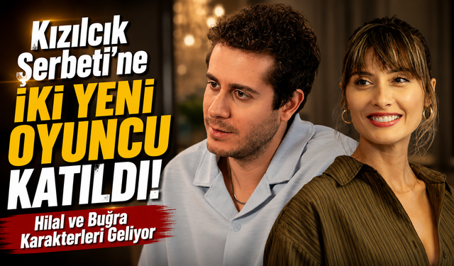 Kızılcık Şerbeti'ne İki Yeni Oyuncu Katıldı! Hilal ve Buğra Karakterleri Geliyor