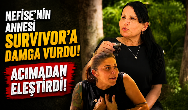 Nefise’nin annesi Survivor’a damga vurdu! Acımadan eleştirdi!