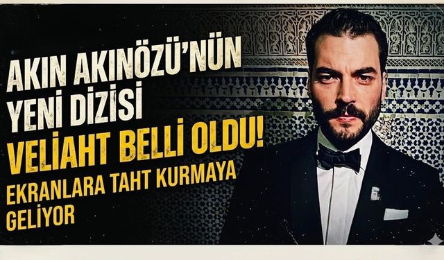 Akın Akınözü'nün Yeni Dizisi Belli Oldu: Ekranlara Taht Kurmaya Geliyor