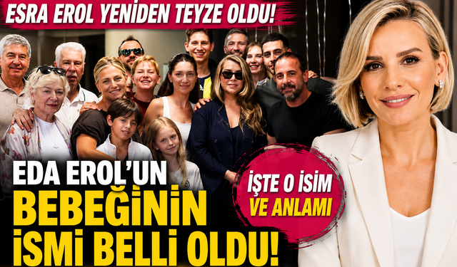 Esra Erol Yeniden Teyze Oldu: Eda Erol'un Bebeğinin İsmi Belli Oldu