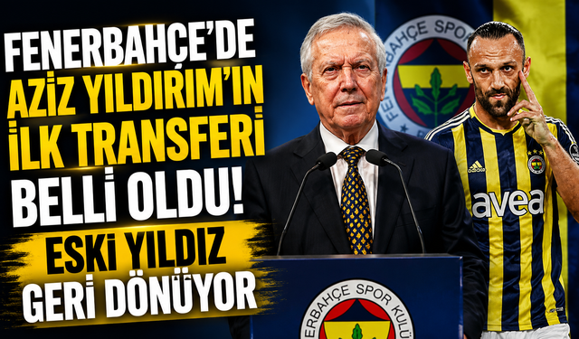 Fenerbahçe'de Aziz Yıldırım'ın İlk Transferi Belli Oldu: Eski Yıldız Geri Dönüyor